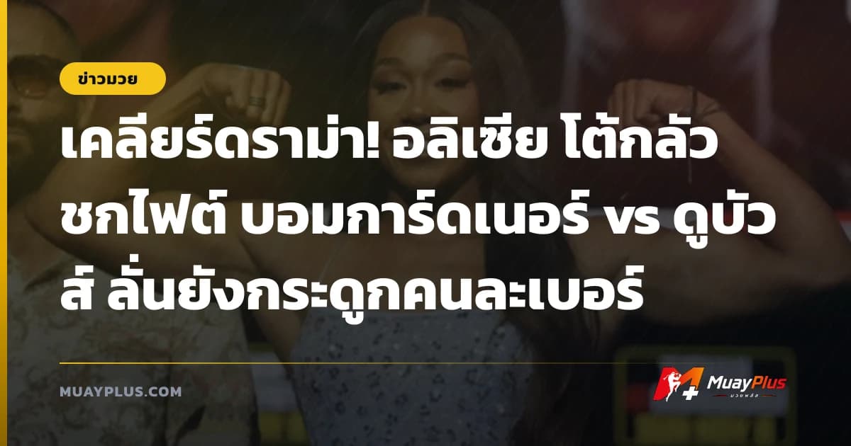 เคลียร์ดราม่า! อลิเซีย โต้กลัวชกไฟต์ บอมการ์ดเนอร์ vs ดูบัวส์ ลั่นยังกระดูกคนละเบอร์