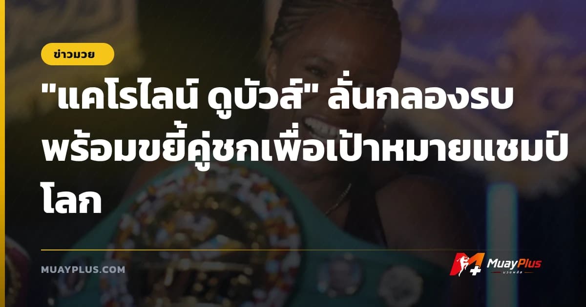 "แคโรไลน์ ดูบัวส์" ลั่นกลองรบ พร้อมขยี้คู่ชกเพื่อเป้าหมายแชมป์โลก