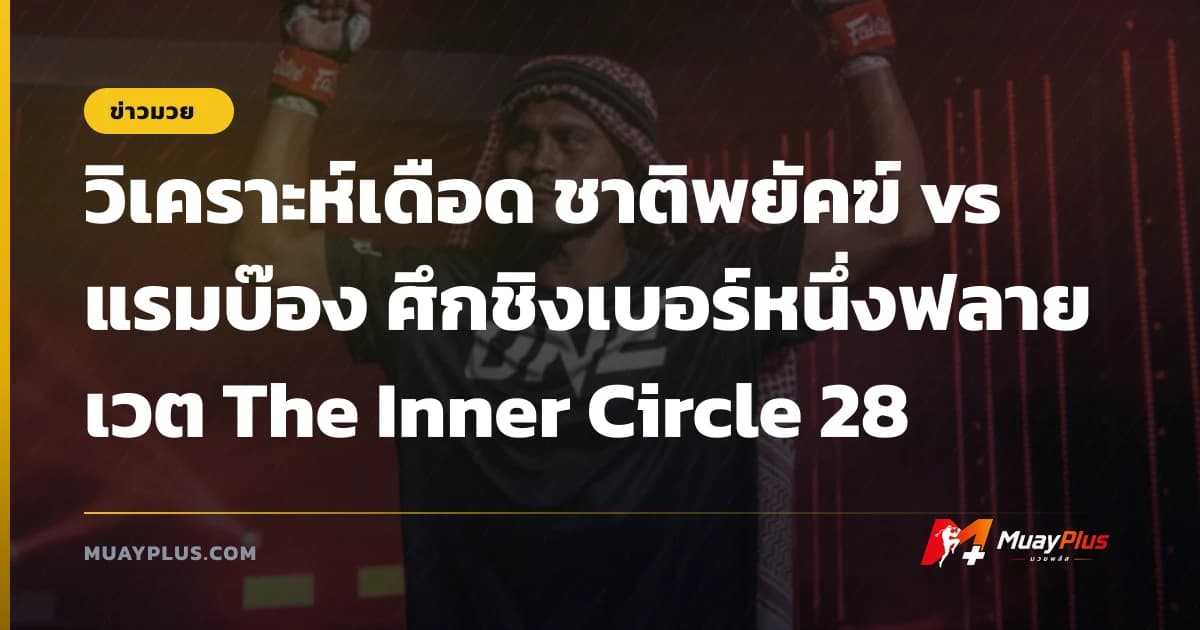 วิเคราะห์เดือด ชาติพยัคฆ์ vs แรมบ๊อง ศึกชิงเบอร์หนึ่งฟลายเวต The Inner Circle 28