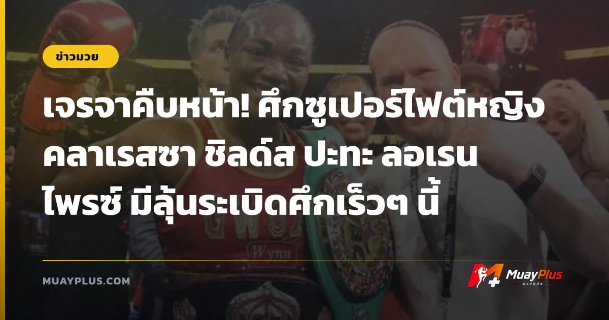 เจรจาคืบหน้า! ศึกซูเปอร์ไฟต์หญิง คลาเรสซา ชิลด์ส ปะทะ ลอเรน ไพรซ์ มีลุ้นระเบิดศึกเร็วๆ นี้
