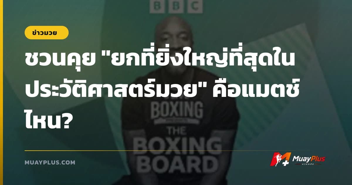 ชวนคุย "ยกที่ยิ่งใหญ่ที่สุดในประวัติศาสตร์มวย" คือแมตช์ไหน?