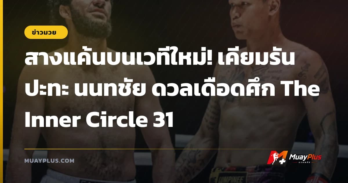 สางแค้นบนเวทีใหม่! เคียมรัน ปะทะ นนทชัย ดวลเดือดศึก The Inner Circle 31