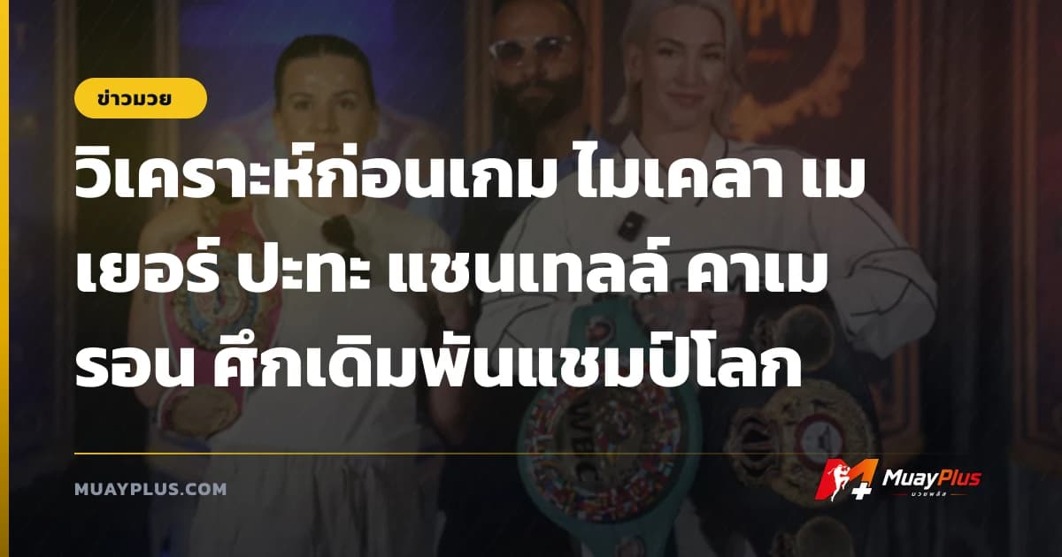 วิเคราะห์ก่อนเกม ไมเคลา เมเยอร์ ปะทะ แชนเทลล์ คาเมรอน ศึกเดิมพันแชมป์โลก