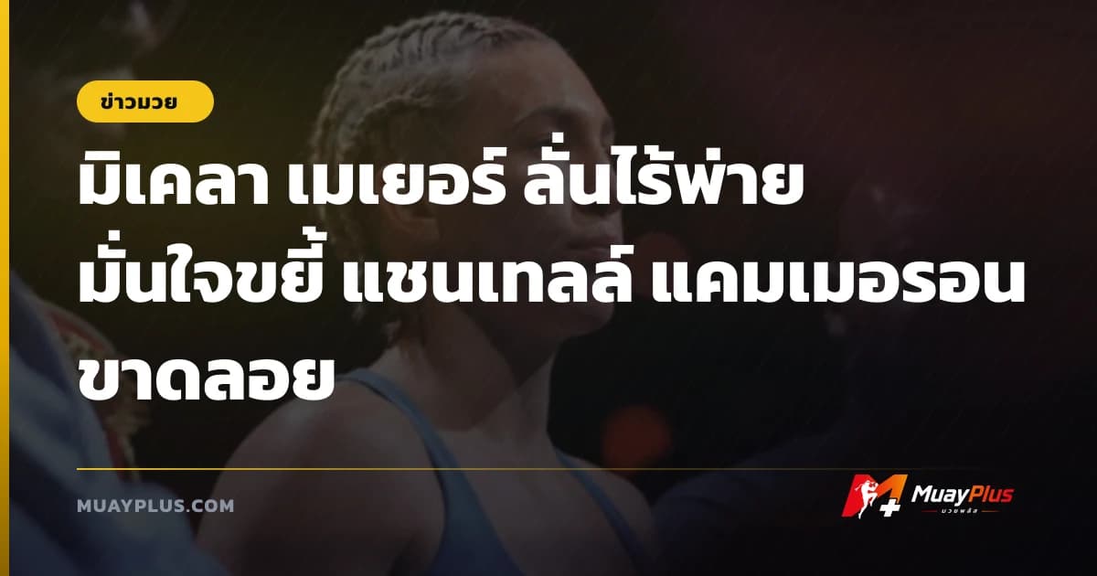 มิเคลา เมเยอร์ ลั่นไร้พ่าย มั่นใจขยี้ แชนเทลล์ แคมเมอรอน ขาดลอย