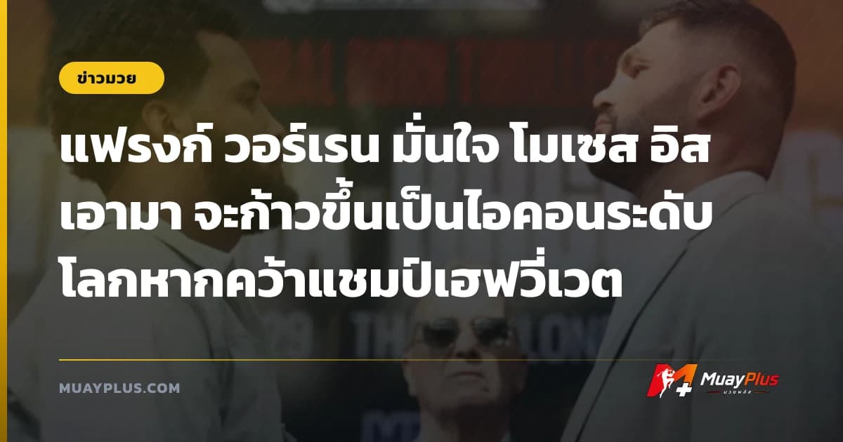 แฟรงก์ วอร์เรน มั่นใจ โมเซส อิสเอามา จะก้าวขึ้นเป็นไอคอนระดับโลกหากคว้าแชมป์เฮฟวี่เวต