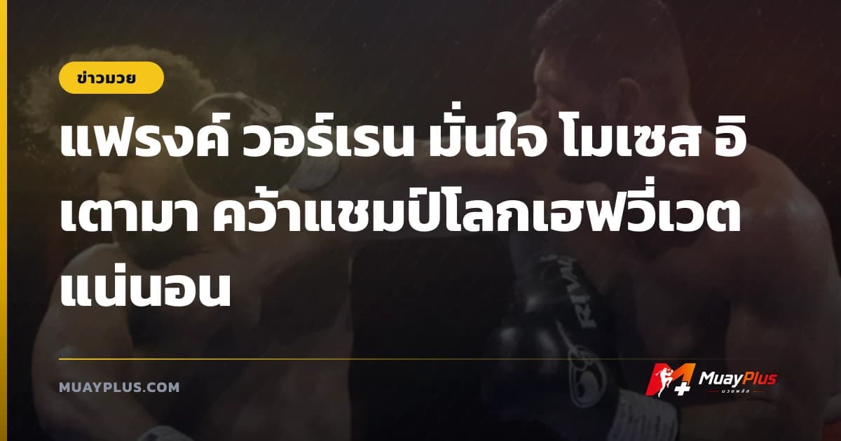 แฟรงค์ วอร์เรน มั่นใจ โมเซส อิเตามา คว้าแชมป์โลกเฮฟวี่เวตแน่นอน