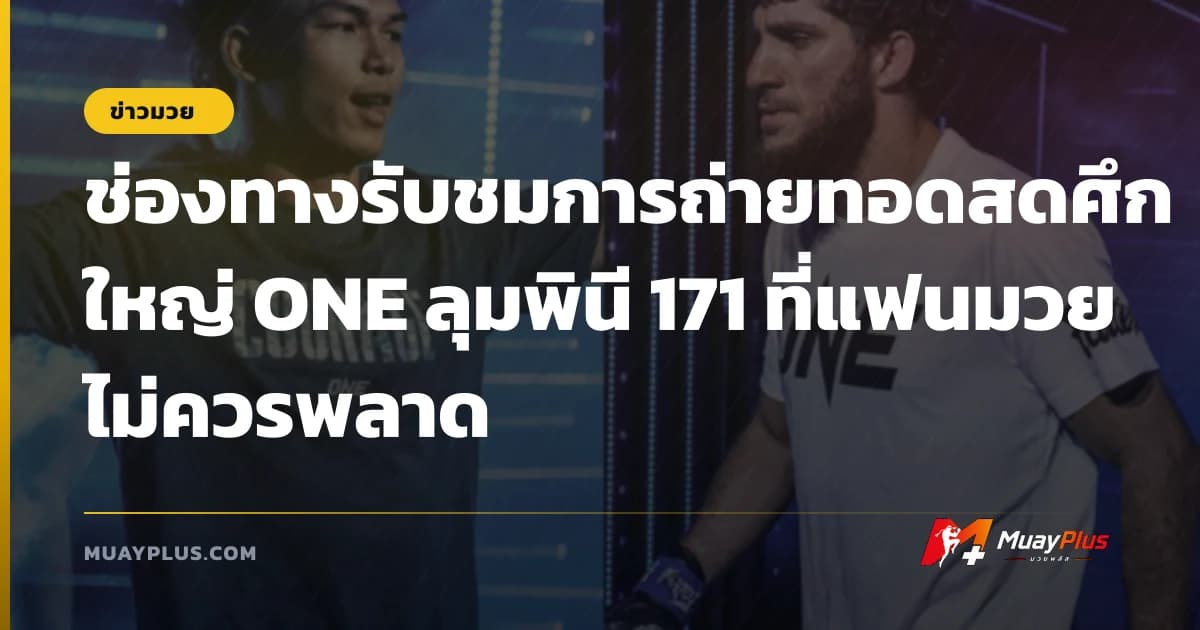 ช่องทางรับชมการถ่ายทอดสดศึกใหญ่ ONE ลุมพินี 171 ที่แฟนมวยไม่ควรพลาด