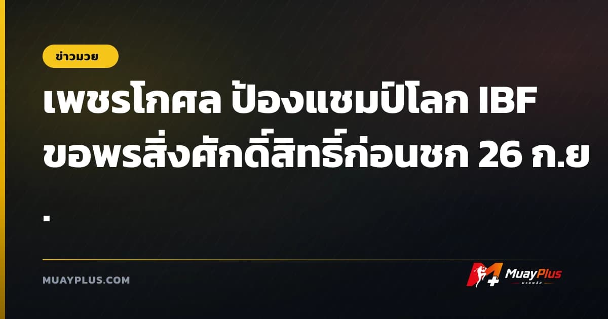 เพชรโกศล ป้องแชมป์โลก IBF ขอพรสิ่งศักดิ์สิทธิ์ก่อนชก 26 ก.ย.