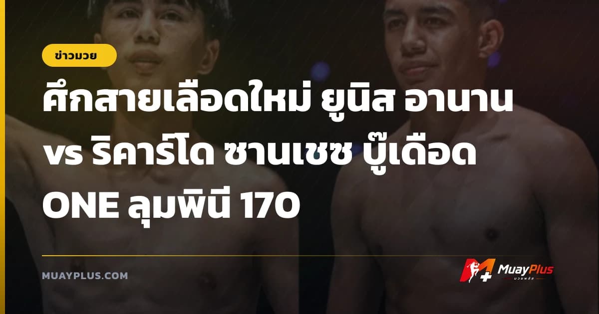 ศึกสายเลือดใหม่ ยูนิส อานาน vs ริคาร์โด ซานเชซ บู๊เดือด ONE ลุมพินี 170