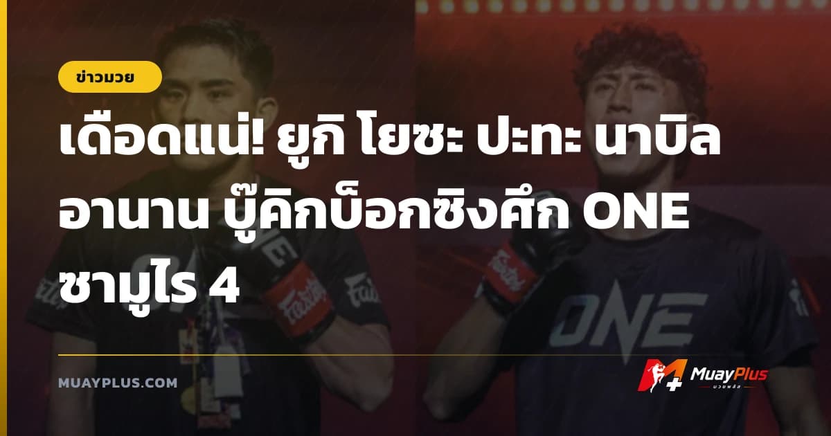 เดือดแน่! ยูกิ โยซะ ปะทะ นาบิล อานาน บู๊คิกบ็อกซิงศึก ONE ซามูไร 4