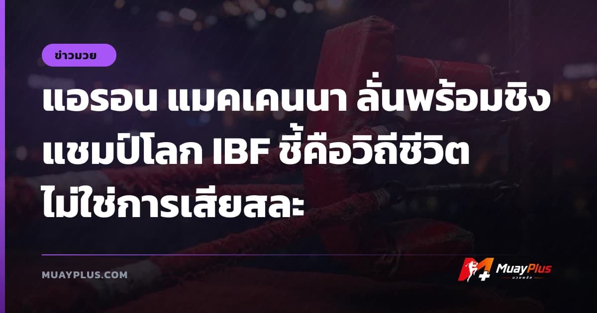 แอรอน แมคเคนนา ลั่นพร้อมชิงแชมป์โลก IBF ชี้คือวิถีชีวิตไม่ใช่การเสียสละ