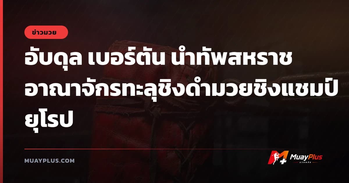 อับดุล เบอร์ตัน นำทัพสหราชอาณาจักรทะลุชิงดำมวยชิงแชมป์ยุโรป