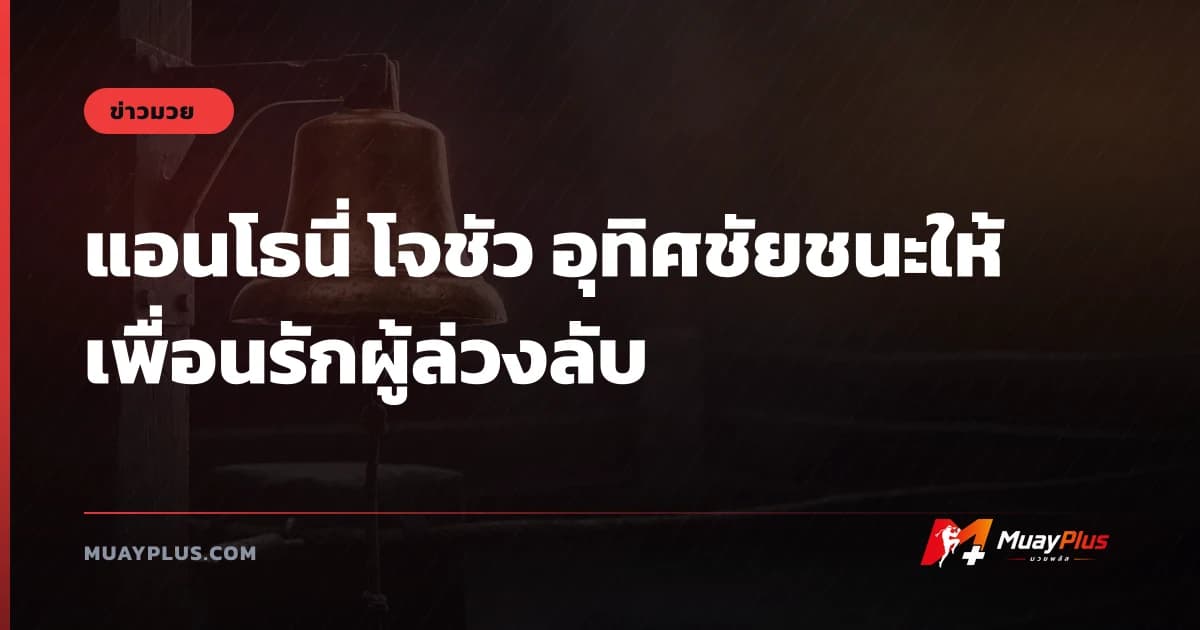 แอนโธนี่ โจชัว อุทิศชัยชนะให้เพื่อนรักผู้ล่วงลับ