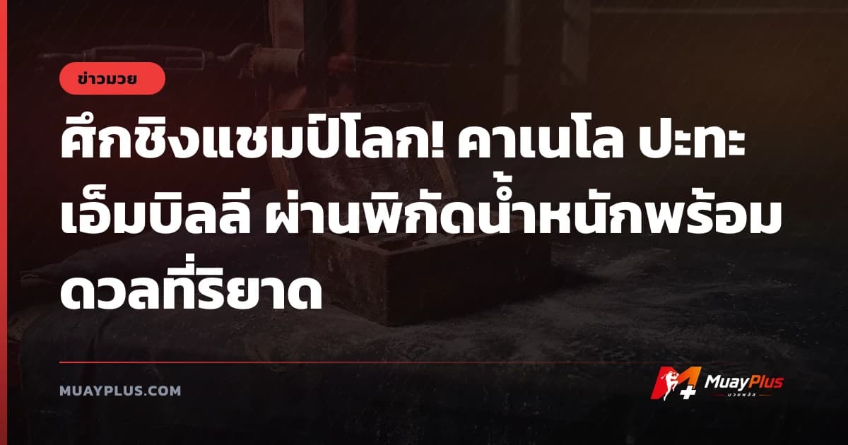 ศึกชิงแชมป์โลก! คาเนโล ปะทะ เอ็มบิลลี ผ่านพิกัดน้ำหนักพร้อมดวลที่ริยาด