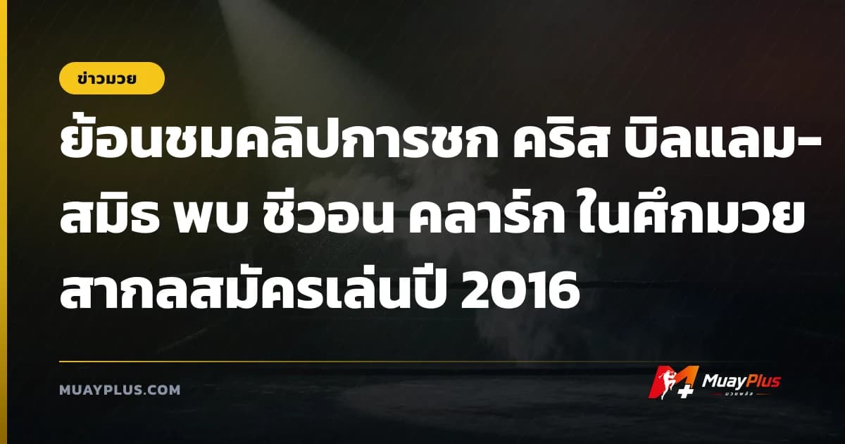 ย้อนชมคลิปการชก คริส บิลแลม-สมิธ พบ ชีวอน คลาร์ก ในศึกมวยสากลสมัครเล่นปี 2016