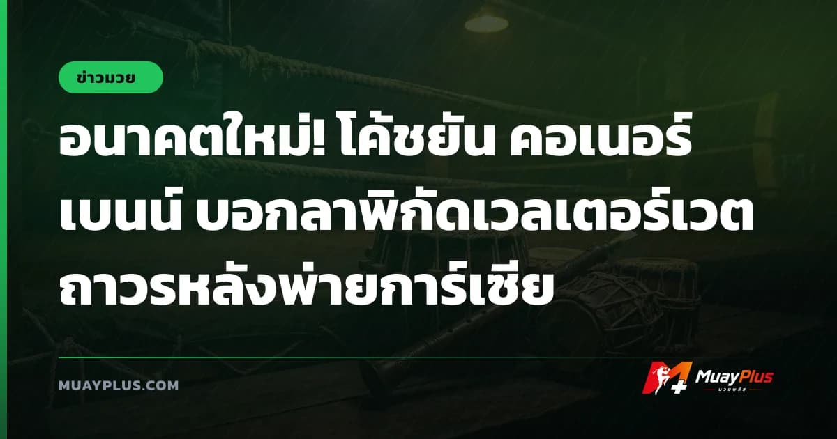 อนาคตใหม่! โค้ชยัน คอเนอร์ เบนน์ บอกลาพิกัดเวลเตอร์เวตถาวรหลังพ่ายการ์เซีย
