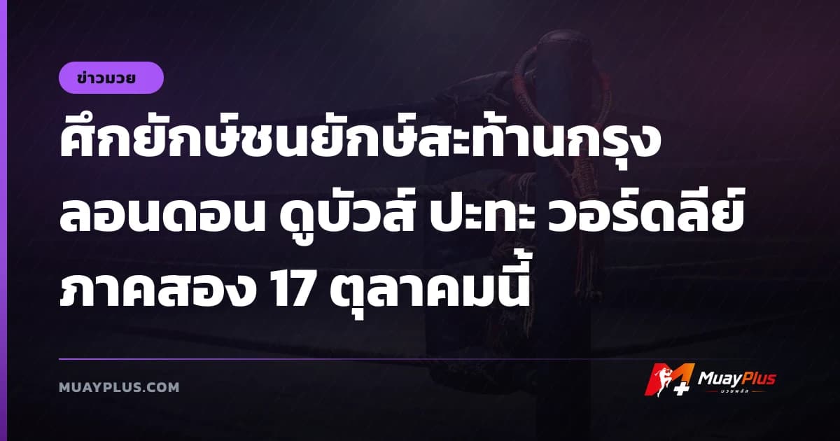 ศึกยักษ์ชนยักษ์สะท้านกรุงลอนดอน ดูบัวส์ ปะทะ วอร์ดลีย์ ภาคสอง 17 ตุลาคมนี้
