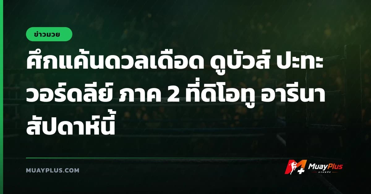 ศึกแค้นดวลเดือด ดูบัวส์ ปะทะ วอร์ดลีย์ ภาค 2 ที่ดิโอทู อารีนา สัปดาห์นี้