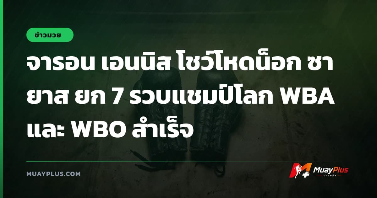 จารอน เอนนิส โชว์โหดน็อก ซายาส ยก 7 รวบแชมป์โลก WBA และ WBO สำเร็จ