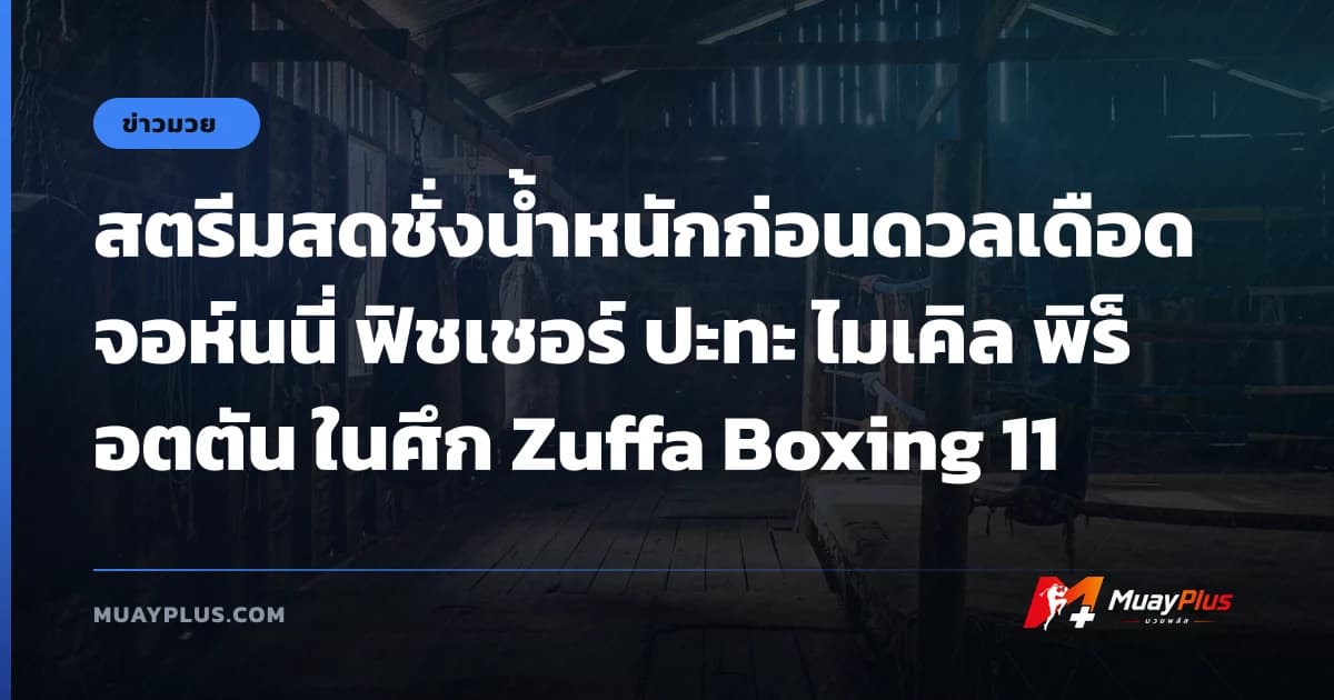 สตรีมสดชั่งน้ำหนักก่อนดวลเดือด จอห์นนี่ ฟิชเชอร์ ปะทะ ไมเคิล พิร็อตตัน ในศึก Zuffa Boxing 11
