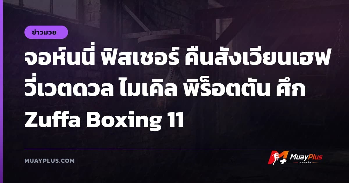 จอห์นนี่ ฟิสเชอร์ คืนสังเวียนเฮฟวี่เวตดวล ไมเคิล พิร็อตตัน ศึก Zuffa Boxing 11