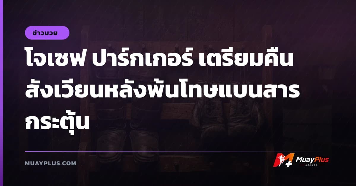 โจเซฟ ปาร์กเกอร์ เตรียมคืนสังเวียนหลังพ้นโทษแบนสารกระตุ้น