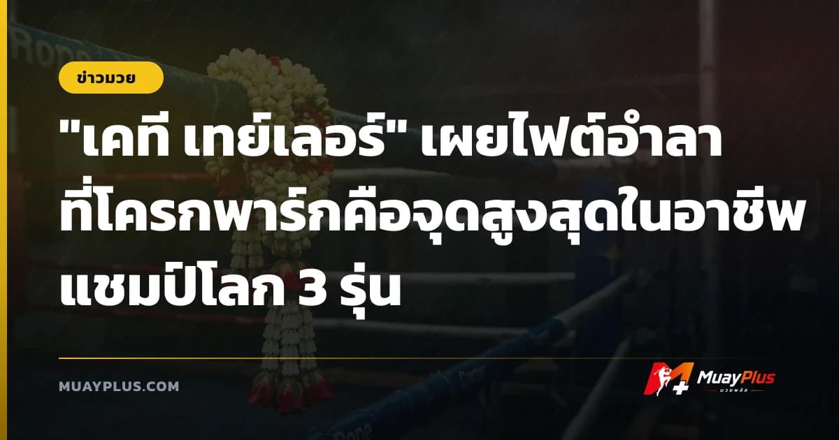 "เคที เทย์เลอร์" เผยไฟต์อำลาที่โครกพาร์กคือจุดสูงสุดในอาชีพแชมป์โลก 3 รุ่น