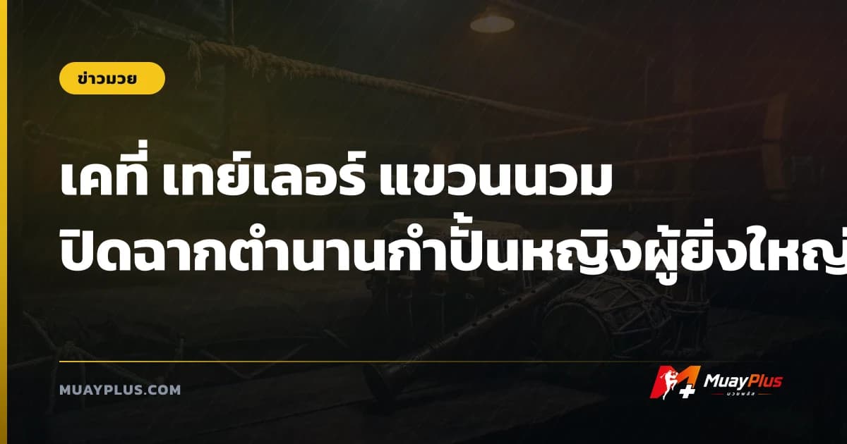 เคที่ เทย์เลอร์ แขวนนวม ปิดฉากตำนานกำปั้นหญิงผู้ยิ่งใหญ่