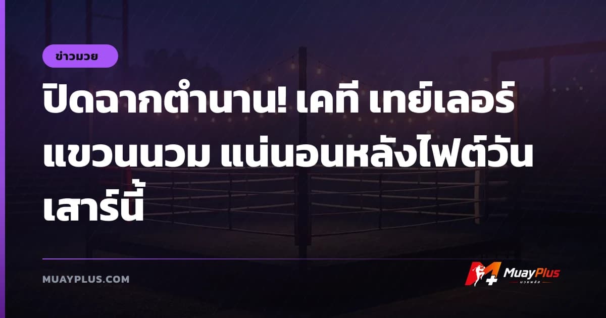 ปิดฉากตำนาน! เคที เทย์เลอร์ แขวนนวม แน่นอนหลังไฟต์วันเสาร์นี้