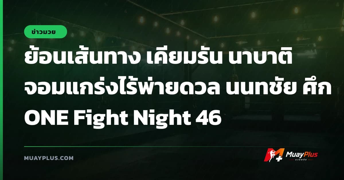 ย้อนเส้นทาง เคียมรัน นาบาติ จอมแกร่งไร้พ่ายดวล นนทชัย ศึก ONE Fight Night 46