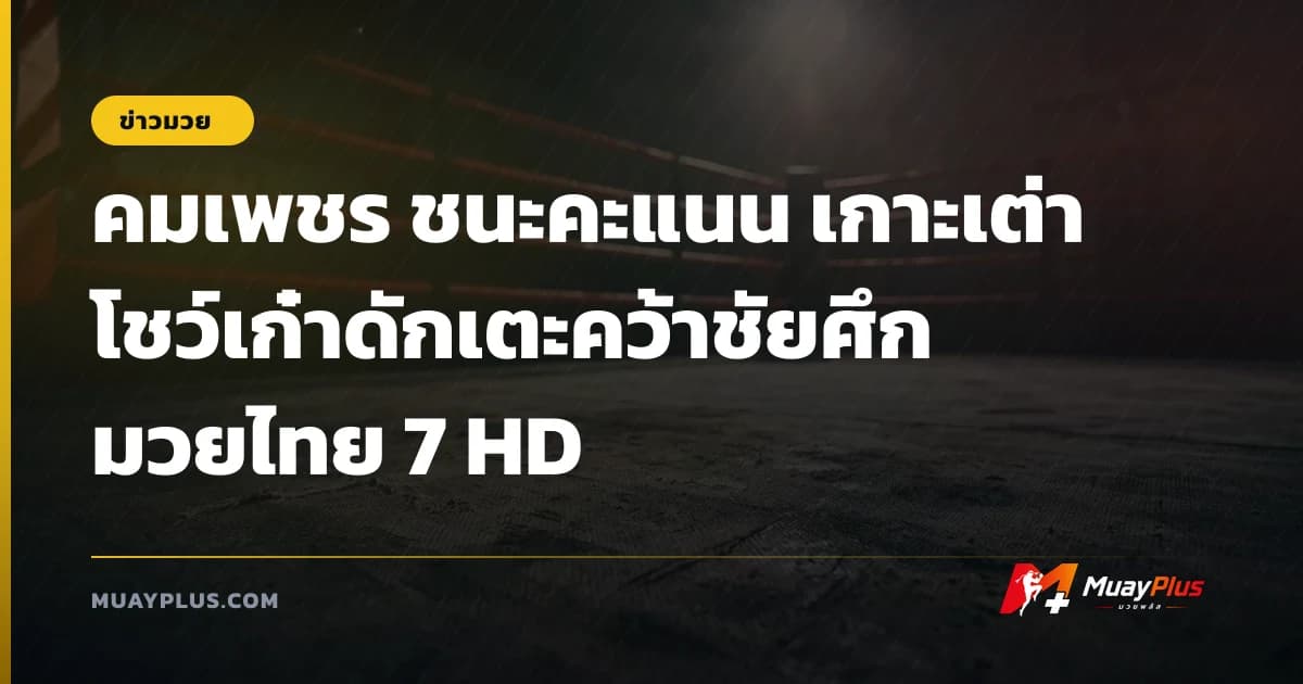 คมเพชร ชนะคะแนน เกาะเต่า โชว์เก๋าดักเตะคว้าชัยศึกมวยไทย 7 HD