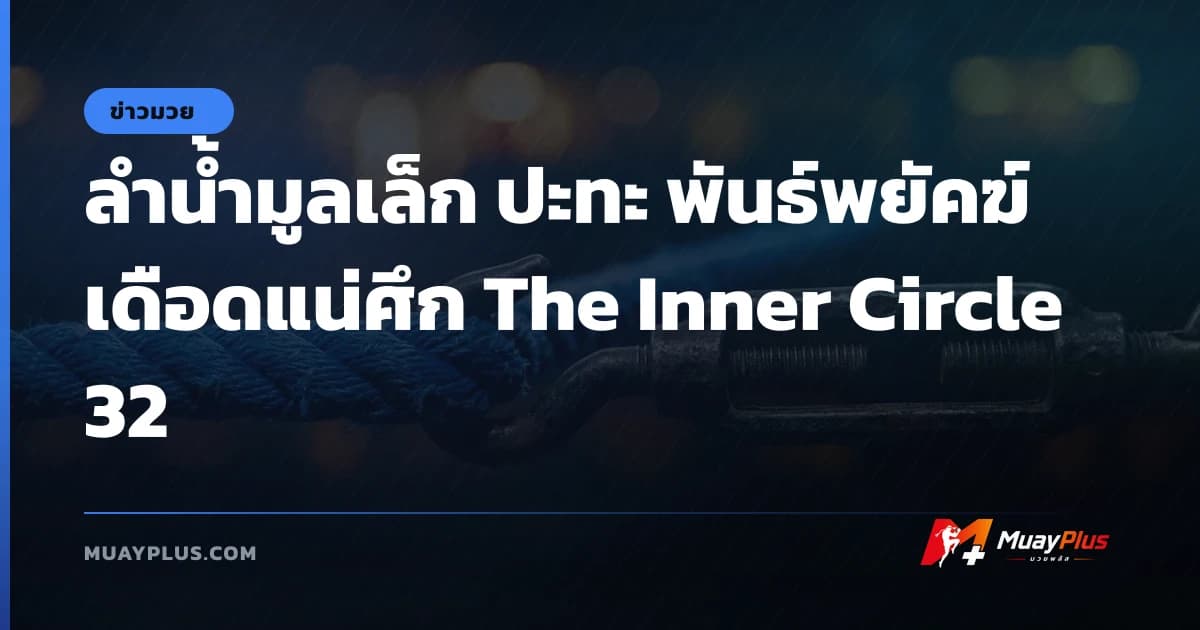 ลำน้ำมูลเล็ก ปะทะ พันธ์พยัคฆ์ เดือดแน่ศึก The Inner Circle 32