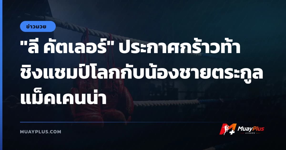 "ลี คัตเลอร์" ประกาศกร้าวท้าชิงแชมป์โลกกับน้องชายตระกูลแม็คเคนน่า