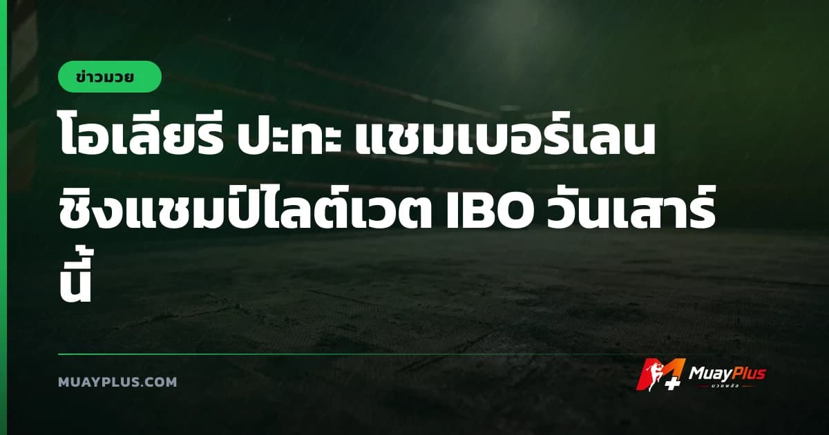 โอเลียรี ปะทะ แชมเบอร์เลน ชิงแชมป์ไลต์เวต IBO วันเสาร์นี้