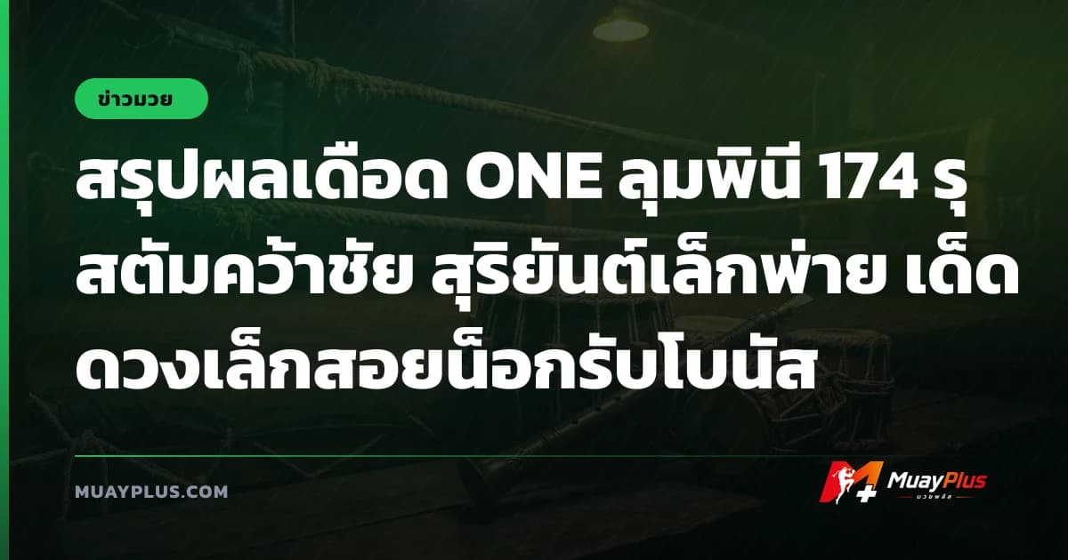 สรุปผลเดือด ONE ลุมพินี 174 รุสตัมคว้าชัย สุริยันต์เล็กพ่าย เด็ดดวงเล็กสอยน็อกรับโบนัส