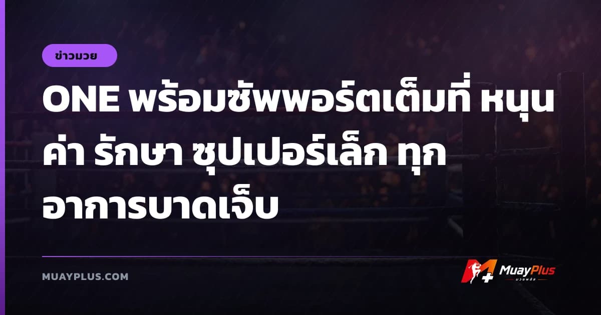 ONE พร้อมซัพพอร์ตเต็มที่ หนุนค่า รักษา ซุปเปอร์เล็ก ทุกอาการบาดเจ็บ