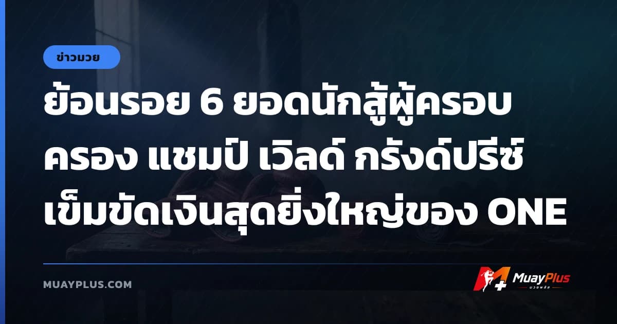ย้อนรอย 6 ยอดนักสู้ผู้ครอบครอง แชมป์ เวิลด์ กรังด์ปรีซ์ เข็มขัดเงินสุดยิ่งใหญ่ของ ONE