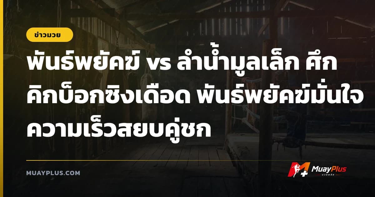 พันธ์พยัคฆ์ vs ลำน้ำมูลเล็ก ศึกคิกบ็อกซิงเดือด พันธ์พยัคฆ์มั่นใจความเร็วสยบคู่ชก