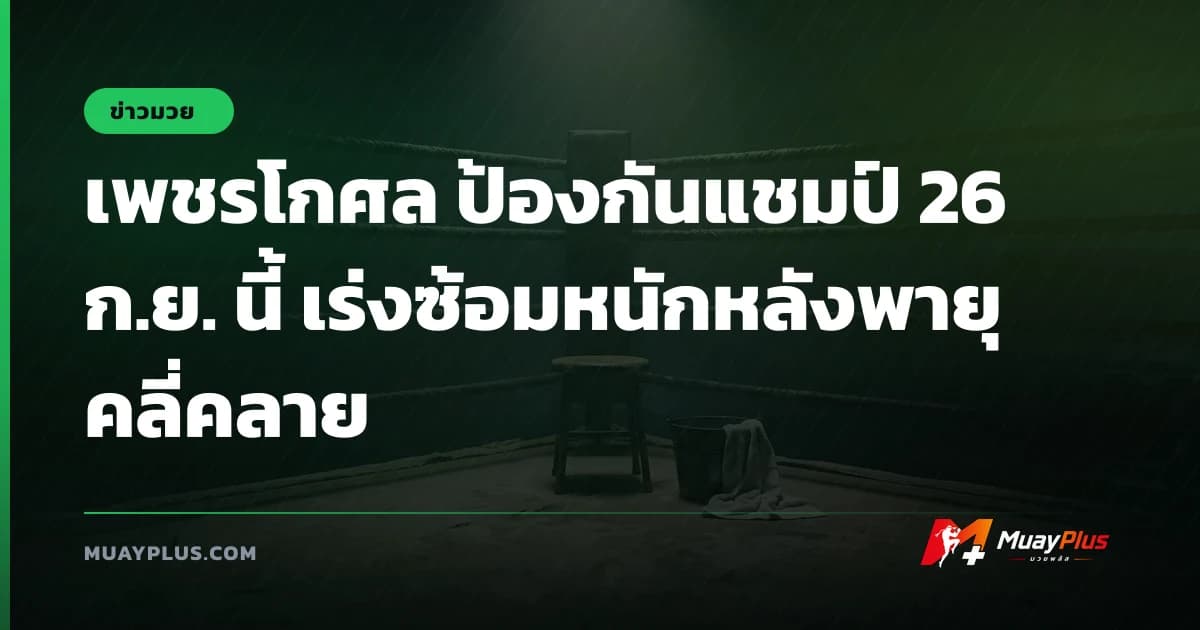 เพชรโกศล ป้องกันแชมป์ 26 ก.ย. นี้ เร่งซ้อมหนักหลังพายุคลี่คลาย