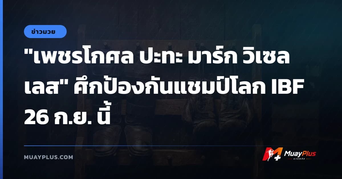 "เพชรโกศล ปะทะ มาร์ก วิเซลเลส" ศึกป้องกันแชมป์โลก IBF 26 ก.ย. นี้
