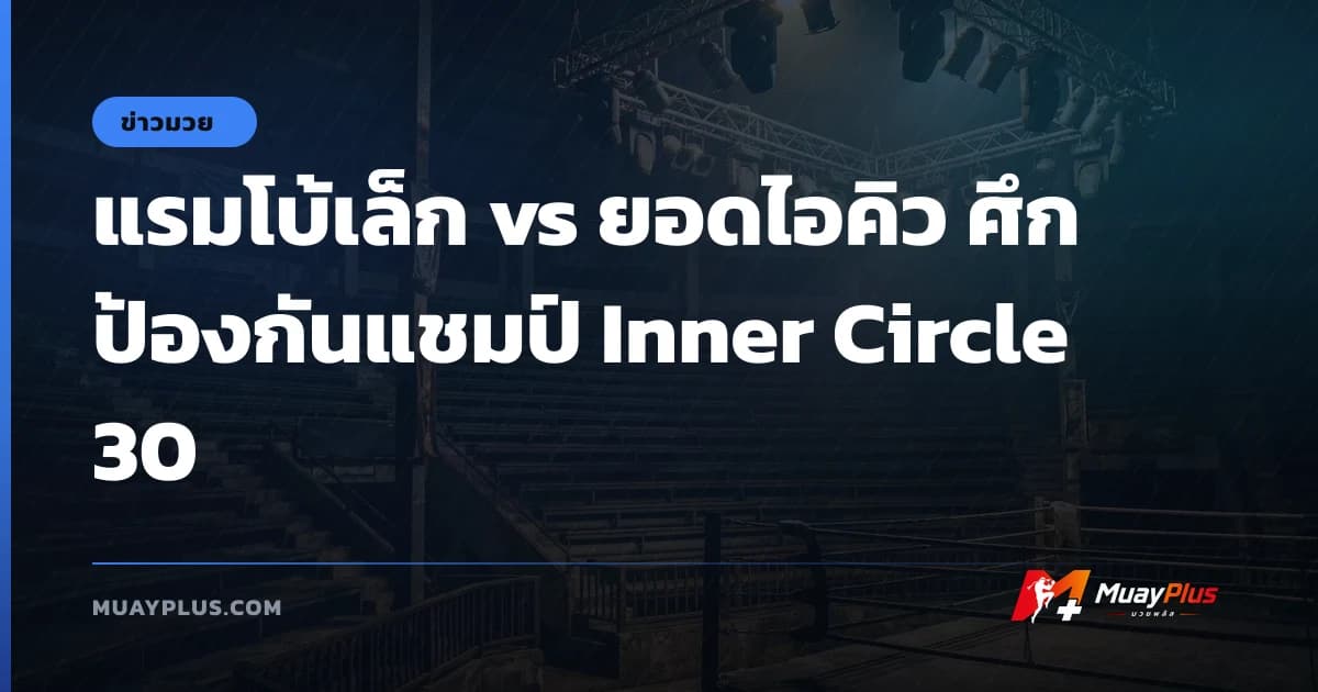 แรมโบ้เล็ก vs ยอดไอคิว ศึกป้องกันแชมป์ Inner Circle 30