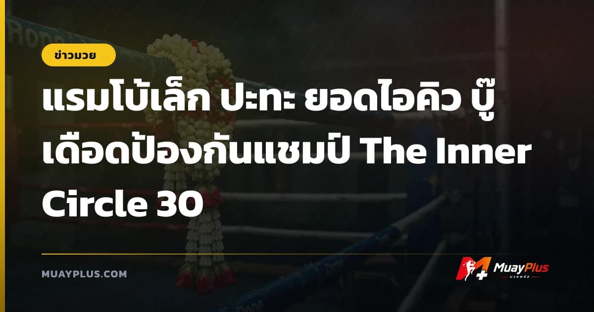 แรมโบ้เล็ก ปะทะ ยอดไอคิว บู๊เดือดป้องกันแชมป์ The Inner Circle 30
