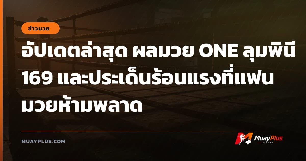 อัปเดตล่าสุด ผลมวย ONE ลุมพินี 169 และประเด็นร้อนแรงที่แฟนมวยห้ามพลาด