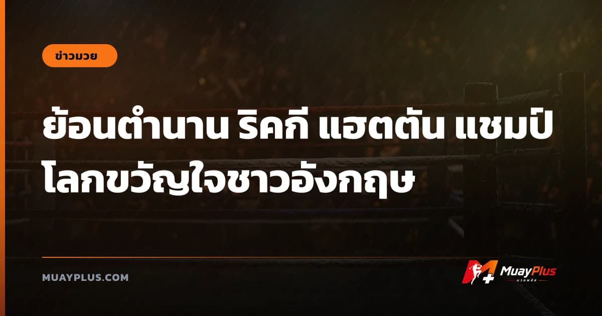 ย้อนตำนาน ริคกี แฮตตัน แชมป์โลกขวัญใจชาวอังกฤษ