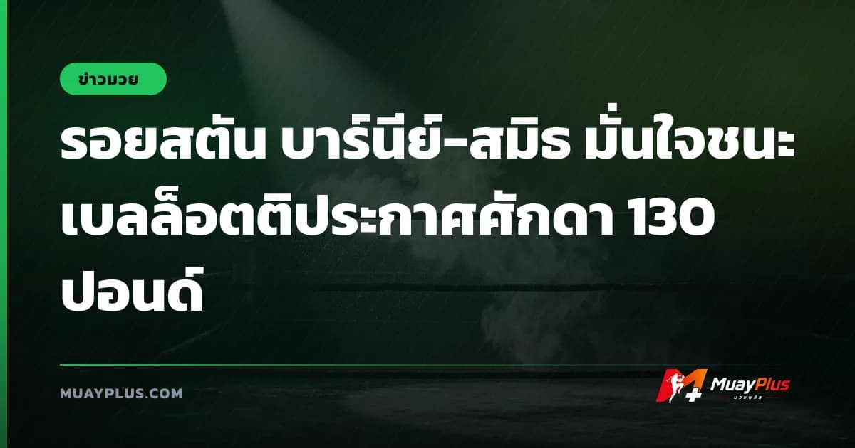 รอยสตัน บาร์นีย์-สมิธ มั่นใจชนะเบลล็อตติประกาศศักดา 130 ปอนด์