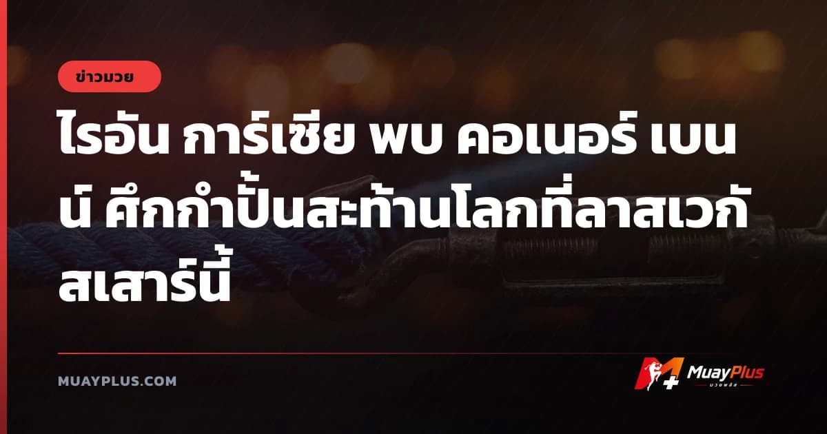 ไรอัน การ์เซีย พบ คอเนอร์ เบนน์ ศึกกำปั้นสะท้านโลกที่ลาสเวกัสเสาร์นี้