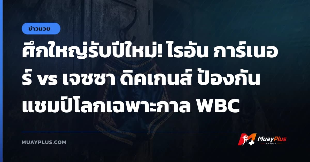 ศึกใหญ่รับปีใหม่! ไรอัน การ์เนอร์ vs เจซซา ดิคเกนส์ ป้องกันแชมป์โลกเฉพาะกาล WBC