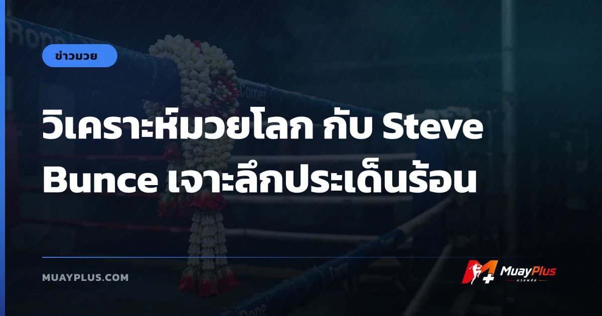 วิเคราะห์มวยโลก กับ Steve Bunce เจาะลึกประเด็นร้อน