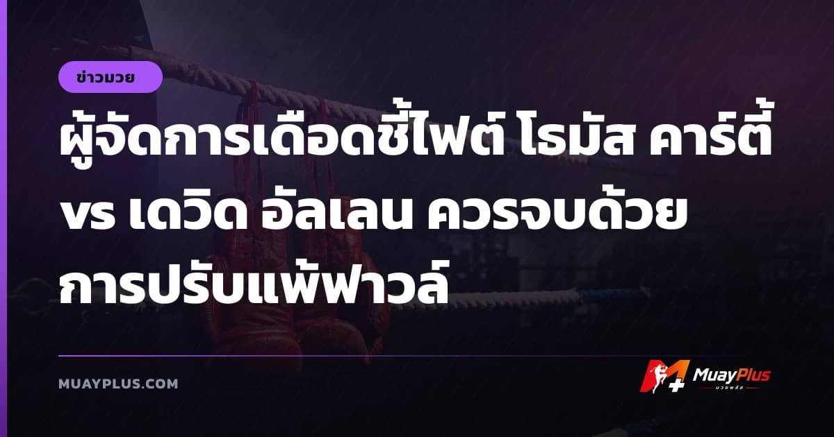 ผู้จัดการเดือดชี้ไฟต์ โธมัส คาร์ตี้ vs เดวิด อัลเลน ควรจบด้วยการปรับแพ้ฟาวล์
