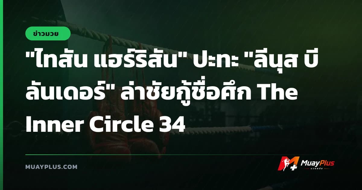 "ไทสัน แฮร์ริสัน" ปะทะ "ลีนุส บีลันเดอร์" ล่าชัยกู้ชื่อศึก The Inner Circle 34